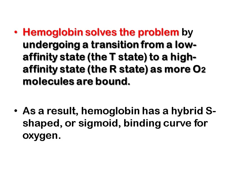 Hemoglobin solves the problem by undergoing a transition from a low-affinity state (the T